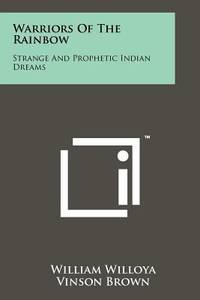 Warriors of the Rainbow : Strange and Prophetic Indian Dreams
