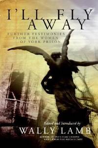 I&#039;ll Fly Away : Further Testimonies from the Women of York Prison by I'll Fly Away contributors Staff; Wally Lamb - 2007