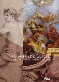 La galerie des Glaces : Charles le Brun maître d'oeuvre : [exposition, Versailles, Musée...