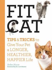 Fit Cat : Tips and Tricks to Give Your Pet a Longer, Healthier, Happier Life