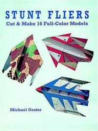 Stunt Fliers : Cut and Make 16 Full-Color Models by Michael Grater - 1997