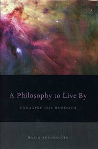 image of A Philosophy to Live By; Engaging Iris Murdoch