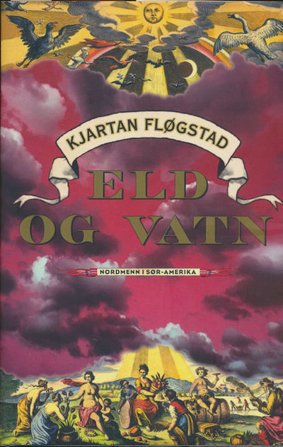 Eld og vatn. Nordmenn i Sør-Amerika