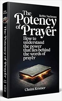 The Potency of Prayer How To Understand The Power That Lies Behind The Words Of Prayer by Chaim Kramer - 2022