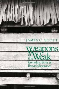 Weapons of the Weak: Everyday Forms of Peasant Resistance
