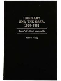 Hungary and the USSR, 1956-1988: Kadar's Political Leadership (Contributions in Political Science, Number 227)