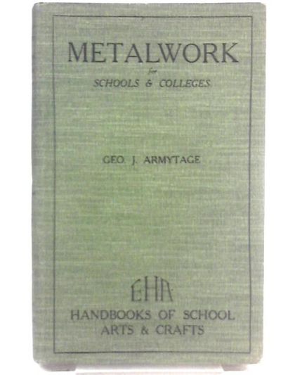The E.H.A Series Of Handbooks On School Arts And Crafts - Metalwork For Schools