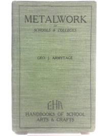 The E.H.A Series Of Handbooks On School Arts And Crafts - Metalwork For Schools & Colleges Its Principles & Practice