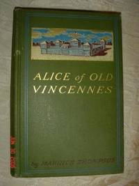 Alice of Old Vincennes by Thompson, Maurice (FIRST ISSUE) - 1900