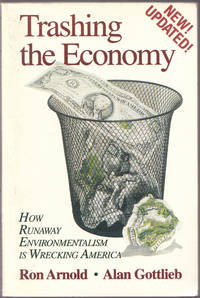 Trashing the Economy: How Runaway Environmentalism is Wrecking America by Arnold, Ron; Gottlieb, Alan - 1994