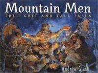 Mountain Men: True Grit and Tall Tales by Andrew Glass - 2001-07-07