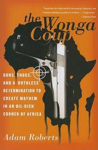 cover of The Wonga Coup: Guns, Thugs, and a Ruthless Determination to Create Mayhem in an Oil-Rich Corner of Africa