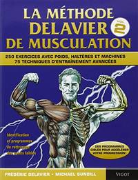 La m&Atilde;&copy;thode Delavier de musculation volume 2: Volume 2, 250 exercices avec poids,...