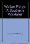 WALKER PERCY: A SOUTHERN WAYFARER