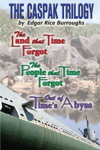 The Caspak Trilogy: The Land that Time Forgot, The People That Time Forgot, Out of Time's Abyss