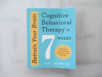 Retrain Your Brain: Cognitive Behavioral Therapy in 7 Weeks: A Workbook for Managing Depression...