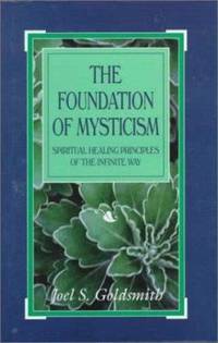 The Foundation of Mysticism : Healing Principles of the Infinite Way
