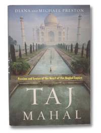 Taj Mahal: Passion and Genius at the Heart of the Moghul Empire by Preston, Diana & Michael - 2007