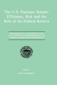 The U.S. Payment System: Efficiency, Risk and the Role of the Federal Reserve : Proceedings of a...