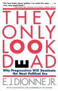 They Only Look Dead : Why Progressives Will Dominate the Next Political Era