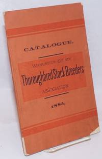 Catalogue of the Washington County Thoroughbred Stock Breeders Association, 1883. Organized June 16th, 1883. Annual Meeting, Third Tuesday of August