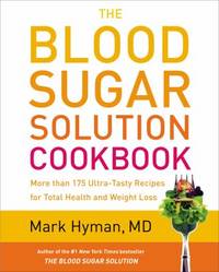 The Blood Sugar Solution Cookbook: More Than 175 Ultra-Tasty Recipes for Total Health and Weight...