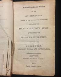Miscellaneous Works of the Rev. Charles Buck (Author of Theological Dictionary) Containing the Young Christian's Guide: A Treatise on Religious Experience; togetehr with Anecdotes, Religious, Moral and Entertaining
