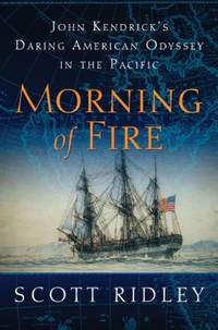 Morning of Fire : John Kendrick's Daring American Odyssey in the Pacific