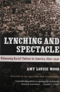Lynching and Spectacle. Witnessing Racial Violence in America, 1890-1940 by Amy Louise Wood - Paperback - 2009 - from Librairie La Foret des livres (SKU: R3030)