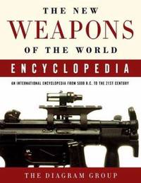 The New Weapons of the World Encyclopedia : An International Encyclopedia from 5000 B. C. to the...