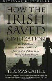 How the Irish Saved Civilization: The Untold Story of Ireland&#039;s Heroic Role From the Fall of Rome to the Rise of Medieval Europe (The Hinges of History) by Thomas Cahill - 1996-02-02