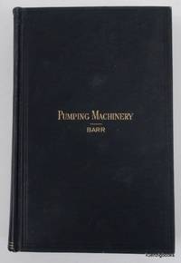 Pumping Machinery. A Practical Hand-Book relating to the Construction and Management of Steam and Power Pumping Machines. ... With upwards of Two hundred and sixty engravings, covering every essential detail in pump construction