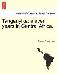Tanganyika: eleven years in Central Africa.