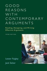 Good Reasons with Contemporary Arguments : Reading, Designing, and Writing Effective Arguments by Jack Selzer; Lester Faigley - 2006