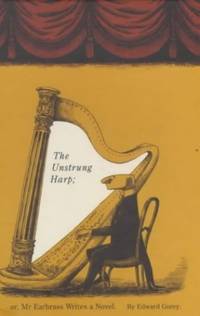 The Unstrung Harp: Or, Mr Earbrass Writes a Novel by Gorey, Edward