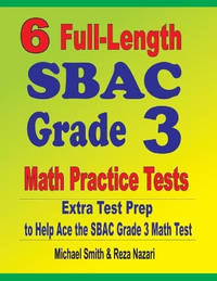 6 Full-Length SBAC Grade 3 Math Practice Tests: Extra Test Prep to Help Ace the SBAC Grade 3 Math...