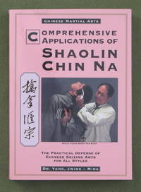 Comprehensive Applications in Shaolin Chin Na: The Practical Defense of  Chinese Seizing Arts for All Styles (Qin Na : The Practical Defense of  Chinese Seizing Arts for All Martial Art by Dr. Jwing-Ming Yang Ph.D - 1995