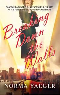 Breaking down the Walls : 50 Courages and Successful Years at the Forefront of the Women's Movement