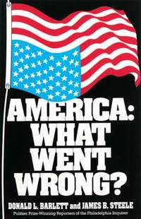 America : What Went Wrong? by Donald L. Barlett; James B. Steele - 1992