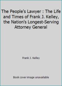 The People's Lawyer : The Life and Times of Frank J. Kelley, the Nation's Longest-Serving...