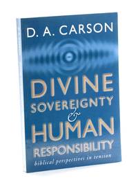 Divine Sovereignty and Human Responsibility: Biblical Perspectives in Tension