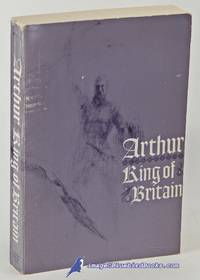 image of Arthur, King of Britain: History, Romance, Chronicle & Criticism, with Texts in Modern English, from Gildas to Malory