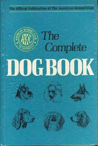 image of The Complete Dog Book: The Photograph, History, and Official Standard of Every Breed Admitted to AKC Registration, and the Selection, Training, Breeding, Care, and Feeding of Pure-Bred Dogs
