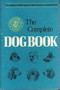 The Complete Dog Book: The Photograph, History, and Official Standard of Every Breed Admitted to AKC Registration, and the Selection, Training, Breeding, Care, and Feeding of Pure-Bred Dogs by American Kennel Club - 1974