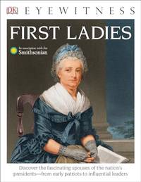 DK Eyewitness Books: First Ladies: Discover the Fascinating Spouses of the Nation's...