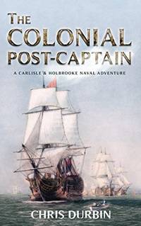 The Colonial Post-Captain: A Carlisle and Holbrooke Naval Adventure