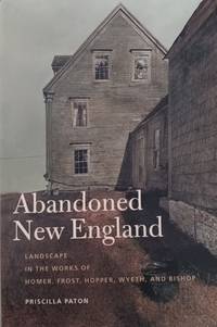 Abandoned New England:  Landscape in the Works of Homer, Frost, Hopper,  Wyeth, and Bishop