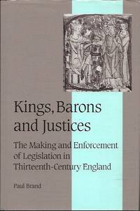 Kings, Barons and Justices: The Making and Enforcement of Legislation in Thirteenth-Century England
