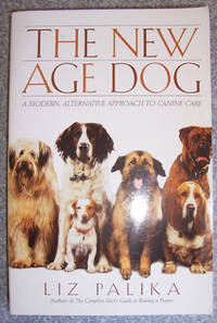 New Age Dog, The: A Modern, Alternative Approach to Canine Care