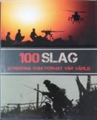100 slag. Striderna som format vår värld.